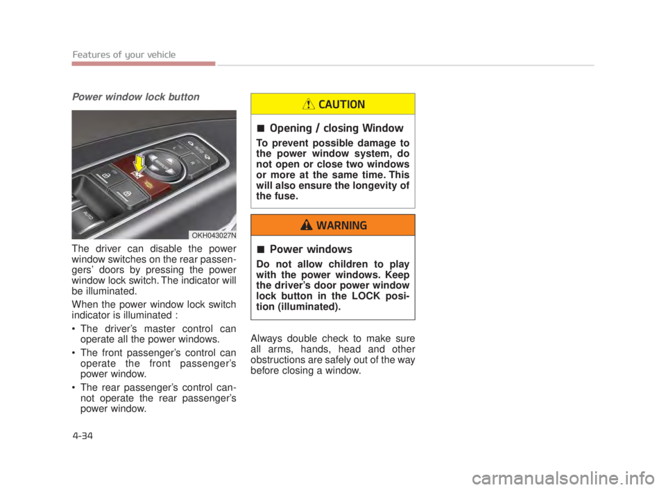 KIA K900 2016 Owners Manual Features of your vehicle
4-34
Power window lock button
The driver can disable the power
window switches on the rear passen-
gers’ doors by pressing the power
window lock switch. The indicator will
b KIA K900 2016 Owners Manual Features of your vehicle
4-34
Power window lock button
The driver can disable the power
window switches on the rear passen-
gers’ doors by pressing the power
window lock switch. The indicator will
b