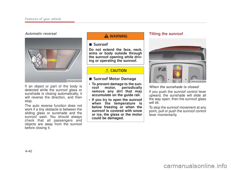 KIA K900 2016 Owners Manual Features of your vehicle
4-42
Automatic reversal
If an object or part of the body is
detected while the sunroof glass or
sunshade is closing automatically, it
will reverse the direction, and then
stop KIA K900 2016 Owners Manual Features of your vehicle
4-42
Automatic reversal
If an object or part of the body is
detected while the sunroof glass or
sunshade is closing automatically, it
will reverse the direction, and then
stop