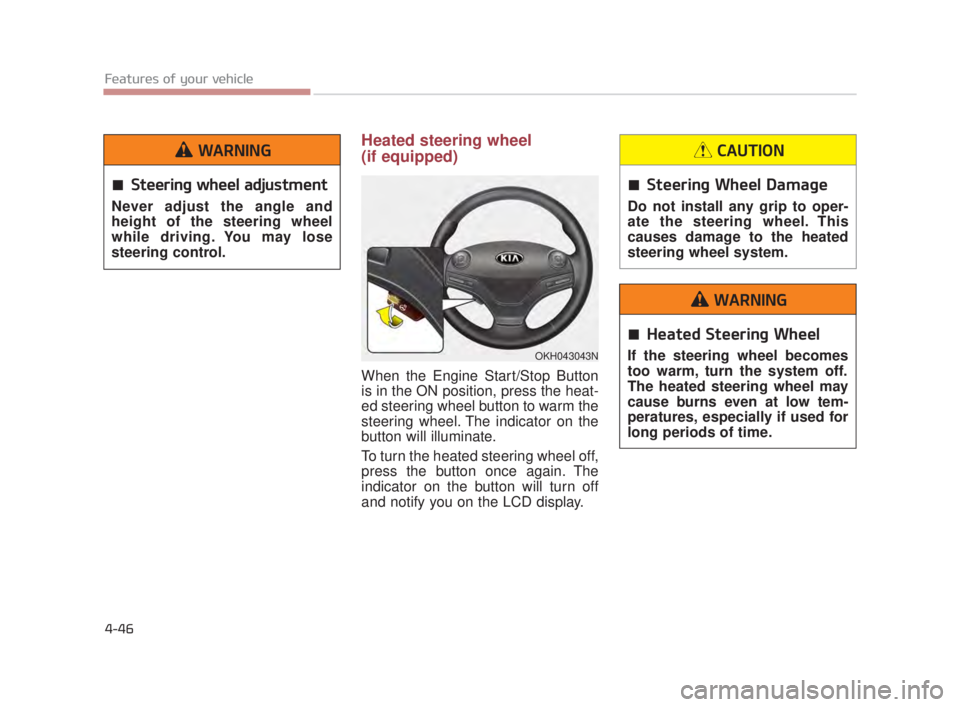 KIA K900 2016 Owners Manual Features of your vehicle
4-46
Heated steering wheel
(if equipped)
When the Engine Start/Stop Button
is in the ON position, press the heat-
ed steering wheel button to warm the
steering wheel. The ind KIA K900 2016 Owners Manual Features of your vehicle
4-46
Heated steering wheel
(if equipped)
When the Engine Start/Stop Button
is in the ON position, press the heat-
ed steering wheel button to warm the
steering wheel. The ind