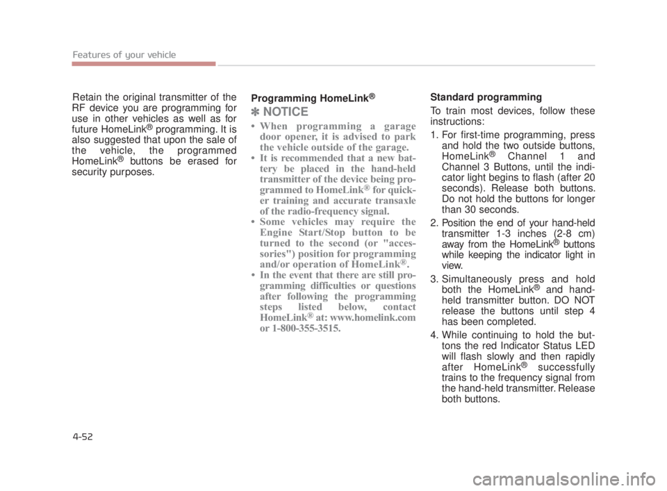 KIA K900 2016 Owners Manual Features of your vehicle
4-52
\Retain the original transmitter of the
RF device you are programming for
use in other vehicles as well as for
future HomeLink
®programming. It is
also suggested that up KIA K900 2016 Owners Manual Features of your vehicle
4-52
\Retain the original transmitter of the
RF device you are programming for
use in other vehicles as well as for
future HomeLink
®programming. It is
also suggested that up
