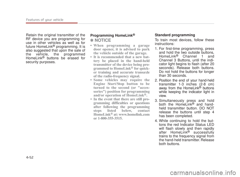 KIA K900 2016  Owners Manual Features of your vehicle
4-52
\Retain the original transmitter of the
RF device you are programming for
use in other vehicles as well as for
future HomeLink
®programming. It is
also suggested that up