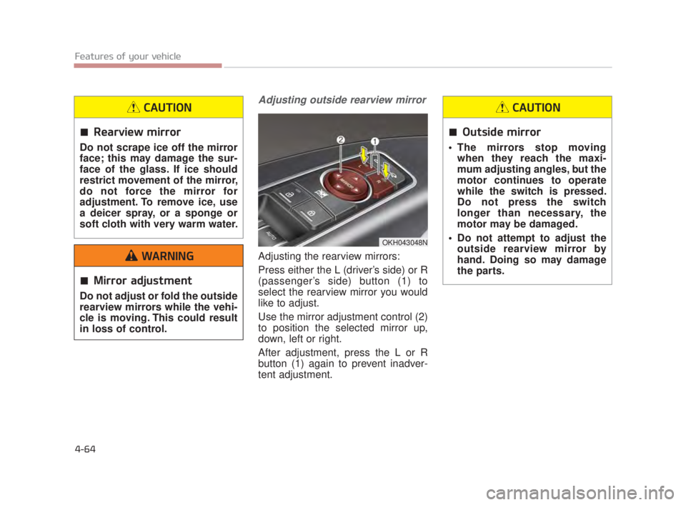 KIA K900 2016 Owners Manual Features of your vehicle
4-64
Adjusting outside rearview mirror
Adjusting the rearview mirrors:
Press either the L (driver’s side) or R
(passenger’s side) button (1) to
select the rearview mirror KIA K900 2016 Owners Manual Features of your vehicle
4-64
Adjusting outside rearview mirror
Adjusting the rearview mirrors:
Press either the L (driver’s side) or R
(passenger’s side) button (1) to
select the rearview mirror