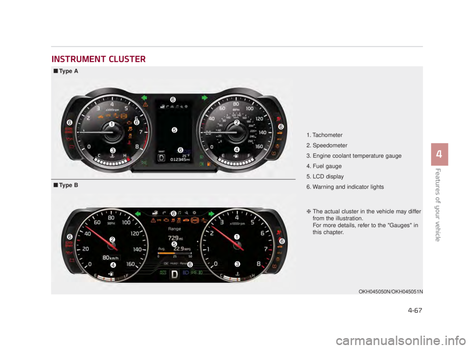 KIA K900 2016 Owners Manual Features of your vehicle
4
4-67
INSTRUMENT CLUSTER
1. Tachometer
2. Speedometer
3. Engine coolant temperature gauge
4. Fuel gauge
5. LCD display
6. Warning and indicator lights
OKH045050N/OKH045051N
KIA K900 2016 Owners Manual Features of your vehicle
4
4-67
INSTRUMENT CLUSTER
1. Tachometer
2. Speedometer
3. Engine coolant temperature gauge
4. Fuel gauge
5. LCD display
6. Warning and indicator lights
OKH045050N/OKH045051N