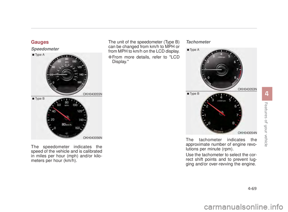 KIA K900 2016 Owners Manual Features of your vehicle
4
4-69
Gauges
Speedometer
The speedometer indicates the
speed of the vehicle and is calibrated
in miles per hour (mph) and/or kilo-
meters per hour (km/h).The unit of the spee KIA K900 2016 Owners Manual Features of your vehicle
4
4-69
Gauges
Speedometer
The speedometer indicates the
speed of the vehicle and is calibrated
in miles per hour (mph) and/or kilo-
meters per hour (km/h).The unit of the spee