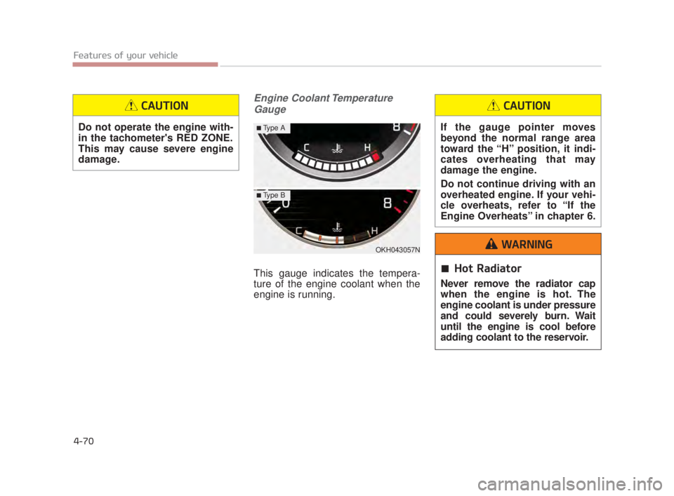 KIA K900 2016 Owners Manual Features of your vehicle
4-70
Engine Coolant TemperatureGauge
This gauge indicates the tempera-
ture of the engine coolant when the
engine is running.
OKH043057N
■Type A
■Type B
Do not operate the KIA K900 2016 Owners Manual Features of your vehicle
4-70
Engine Coolant TemperatureGauge
This gauge indicates the tempera-
ture of the engine coolant when the
engine is running.
OKH043057N
■Type A
■Type B
Do not operate the