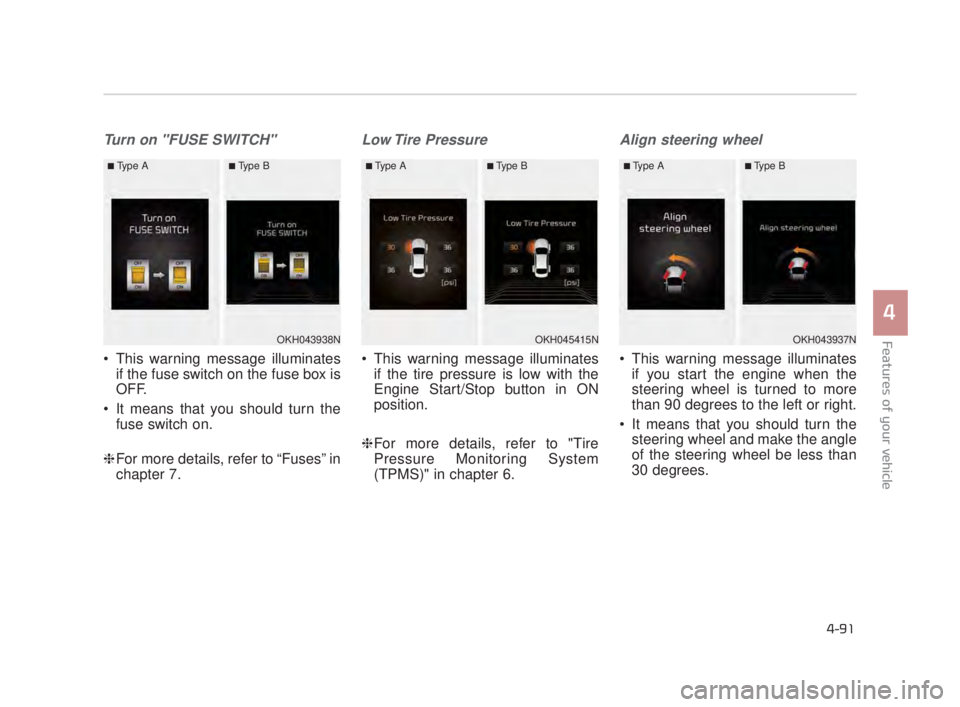 KIA K900 2016 Owners Manual Features of your vehicle
4
4-91
Turn on "FUSE SWITCH"
This warning message illuminatesif the fuse switch on the fuse box is
OFF.
It means that you should turn the fuse switch on.
❈ For more detail KIA K900 2016 Owners Manual Features of your vehicle
4
4-91
Turn on "FUSE SWITCH"
This warning message illuminatesif the fuse switch on the fuse box is
OFF.
It means that you should turn the fuse switch on.
❈ For more detail