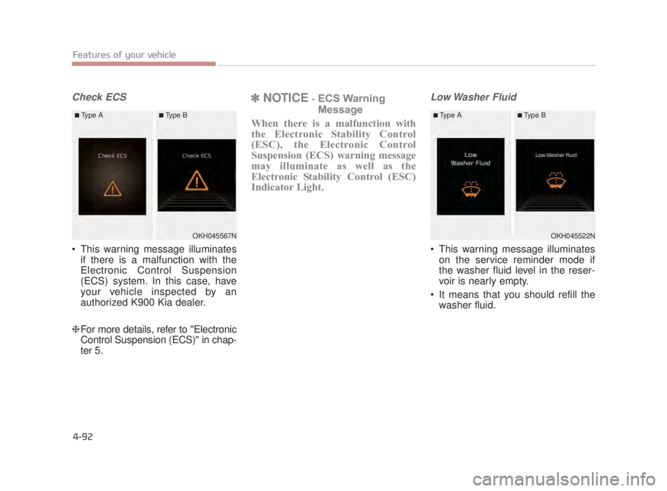 KIA K900 2016 Owners Manual Features of your vehicle
4-92
Check ECS
This warning message illuminatesif there is a malfunction with the
Electronic Control Suspension
(ECS) system. In this case, have
your vehicle inspected by an
KIA K900 2016 Owners Manual Features of your vehicle
4-92
Check ECS
This warning message illuminatesif there is a malfunction with the
Electronic Control Suspension
(ECS) system. In this case, have
your vehicle inspected by an