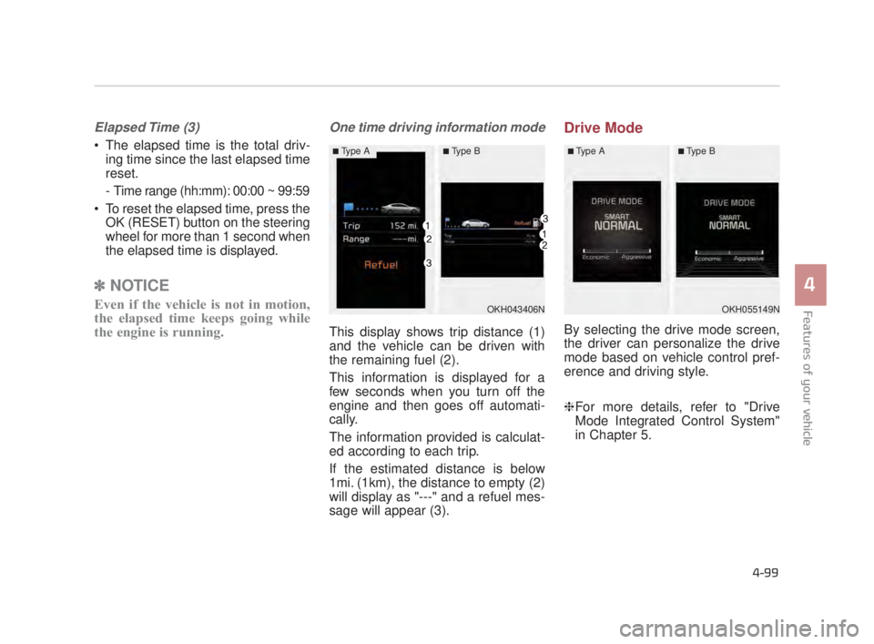 KIA K900 2016 Owners Manual Features of your vehicle
4
4-99
Elapsed Time (3)
The elapsed time is the total driv-ing time since the last elapsed time
reset.
- Time range (hh:mm): 00:00 ~ 99:59
To reset the elapsed time, press KIA K900 2016 Owners Manual Features of your vehicle
4
4-99
Elapsed Time (3)
The elapsed time is the total driv-ing time since the last elapsed time
reset.
- Time range (hh:mm): 00:00 ~ 99:59
To reset the elapsed time, press