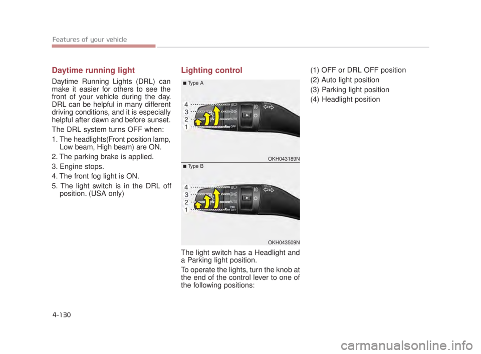 KIA K900 2016 Owners Manual Features of your vehicle
4-130
Daytime running light
Daytime Running Lights (DRL) can
make it easier for others to see the
front of your vehicle during the day.
DRL can be helpful in many different
dr KIA K900 2016 Owners Manual Features of your vehicle
4-130
Daytime running light
Daytime Running Lights (DRL) can
make it easier for others to see the
front of your vehicle during the day.
DRL can be helpful in many different
dr