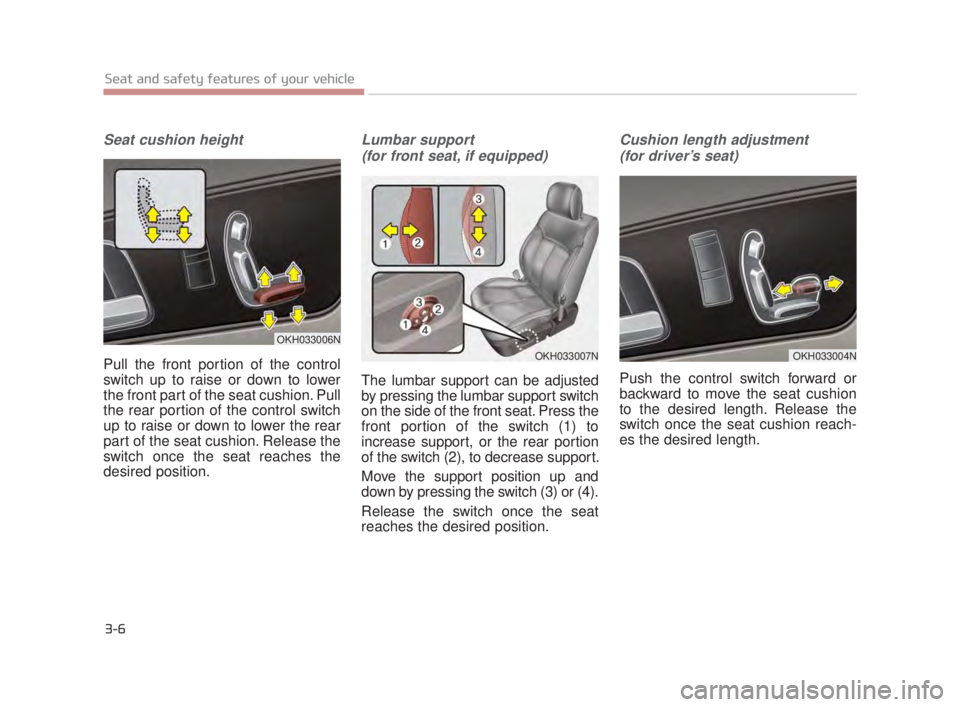 KIA K900 2016 Owners Manual Seat cushion height
Pull the front portion of the control
switch up to raise or down to lower
the front part of the seat cushion. Pull
the rear portion of the control switch
up to raise or down to low KIA K900 2016 Owners Manual Seat cushion height
Pull the front portion of the control
switch up to raise or down to lower
the front part of the seat cushion. Pull
the rear portion of the control switch
up to raise or down to low