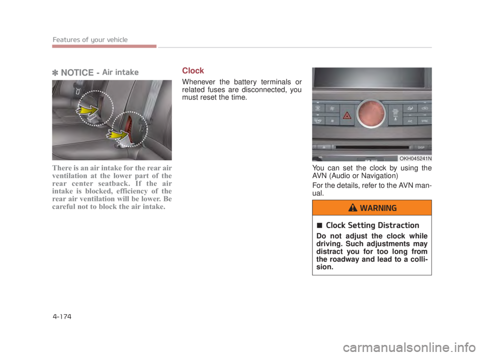 KIA K900 2016  Owners Manual Features of your vehicle
4-174
✽NOTICE - Air intake
There is an air intake for the rear air
ventilation at the lower part of the
rear center seatback. If the air
intake is blocked, efficiency of the