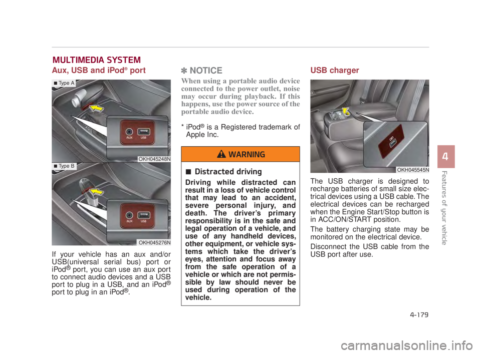 KIA K900 2016  Owners Manual Aux, USB and iPod®port
If your vehicle has an aux and/or
USB(universal serial bus) port or
iPod
®port, you can use an aux port
to connect audio devices and a USB
port to plug in a USB, and an iPod
