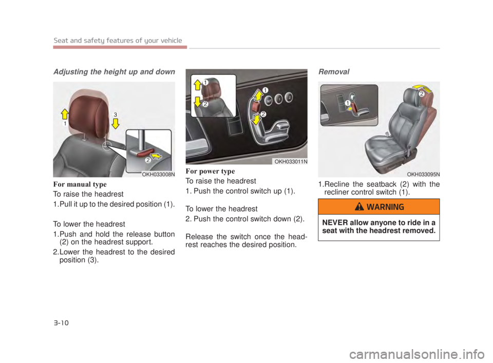 KIA K900 2016 Owners Manual Adjusting the height up and down
For manual type
To raise the headrest
1.Pull it up to the desired position (1).
To lower the headrest
1.Push and hold the release button(2) on the headrest support.
2 KIA K900 2016 Owners Manual Adjusting the height up and down
For manual type
To raise the headrest
1.Pull it up to the desired position (1).
To lower the headrest
1.Push and hold the release button(2) on the headrest support.
2