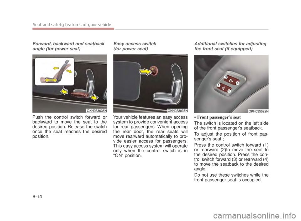 KIA K900 2016 Owners Guide Forward, backward and seatbackangle (for power seat)
Push the control switch forward or
backward to move the seat to the
desired position. Release the switch
once the seat reaches the desired
position KIA K900 2016 Owners Guide Forward, backward and seatbackangle (for power seat)
Push the control switch forward or
backward to move the seat to the
desired position. Release the switch
once the seat reaches the desired
position