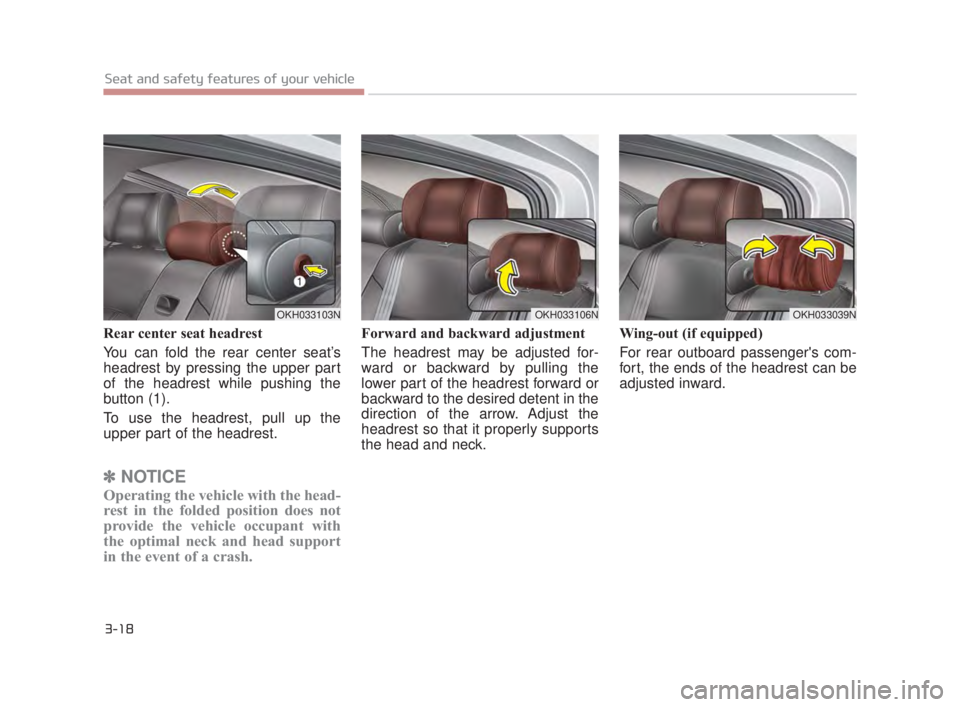 KIA K900 2016 Owners Guide 3-18
Seat and safety features of your vehicle
Rear center seat headrest
You can fold the rear center seat’s
headrest by pressing the upper part
of the headrest while pushing the
button (1).
To use t KIA K900 2016 Owners Guide 3-18
Seat and safety features of your vehicle
Rear center seat headrest
You can fold the rear center seat’s
headrest by pressing the upper part
of the headrest while pushing the
button (1).
To use t