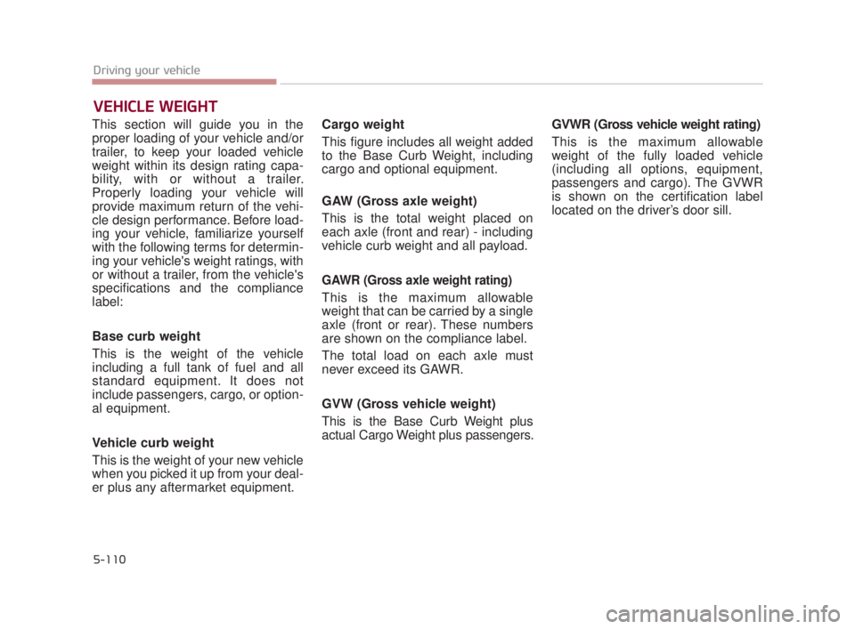 KIA K900 2016 Owners Manual 5-110
Driving your vehicle
This section will guide you in the
proper loading of your vehicle and/or
trailer, to keep your loaded vehicle
weight within its design rating capa-
bility, with or without a KIA K900 2016 Owners Manual 5-110
Driving your vehicle
This section will guide you in the
proper loading of your vehicle and/or
trailer, to keep your loaded vehicle
weight within its design rating capa-
bility, with or without a