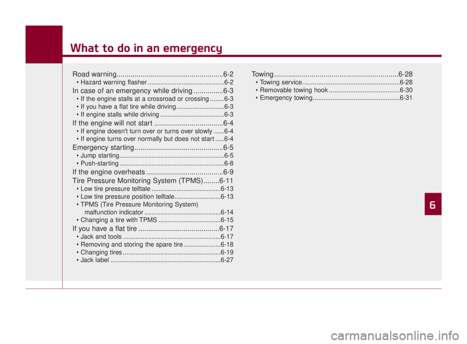 KIA K900 2016 Owners Manual What to do in an emergency
Road warning......................................................6-2
...........................................6-2
In case of an emergency while driving ...............6- KIA K900 2016 Owners Manual What to do in an emergency
Road warning......................................................6-2
...........................................6-2
In case of an emergency while driving ...............6-
