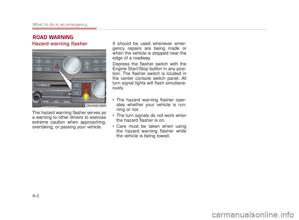 KIA K900 2016 Owners Manual ROAD WARNING
Hazard warning flasher
The hazard warning flasher serves as
a warning to other drivers to exercise
extreme caution when approaching,
overtaking, or passing your vehicle. It should be use KIA K900 2016 Owners Manual ROAD WARNING
Hazard warning flasher
The hazard warning flasher serves as
a warning to other drivers to exercise
extreme caution when approaching,
overtaking, or passing your vehicle. It should be use