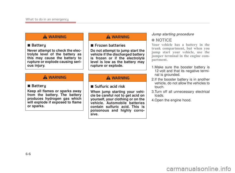 KIA K900 2016 Owners Manual 6-6
What to do in an emergency
Jump starting procedure
✽NOTICE
Your vehicle has a battery in the
trunk compartment, but when you
jump start your vehicle, use the
jumper terminal in the engine com-
KIA K900 2016 Owners Manual 6-6
What to do in an emergency
Jump starting procedure
✽NOTICE
Your vehicle has a battery in the
trunk compartment, but when you
jump start your vehicle, use the
jumper terminal in the engine com-