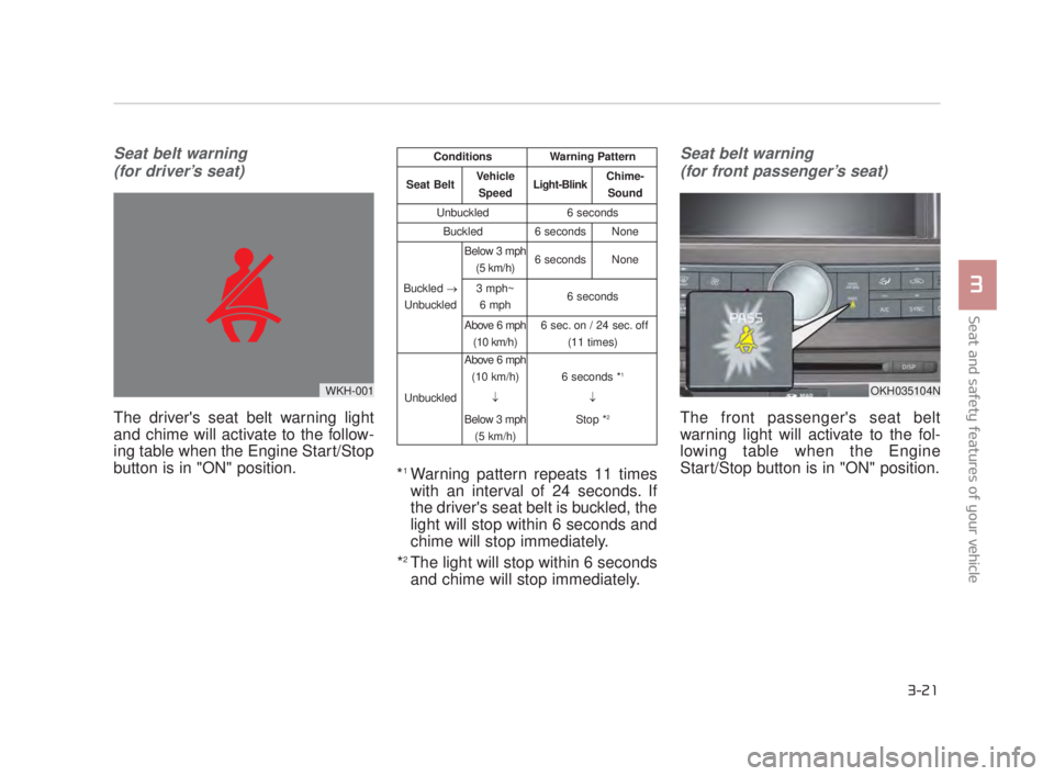 KIA K900 2016  Owners Manual Seat and safety features of your vehicle
3
3-21
Seat belt warning (for driver’s seat)
The drivers seat belt warning light
and chime will activate to the follow-
ing table when the Engine Start/Stop