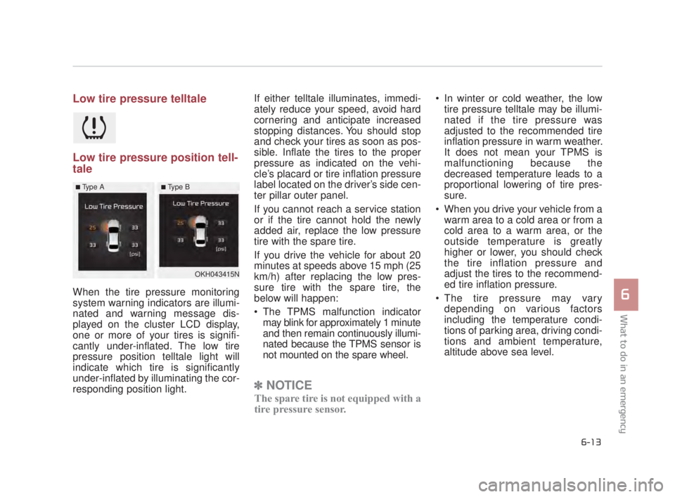 KIA K900 2016 Owners Manual What to do in an emergency
6
6-13
Low tire pressure telltale
Low tire pressure position tell-
tale
When the tire pressure monitoring
system warning indicators are illumi-
nated and warning message dis KIA K900 2016 Owners Manual What to do in an emergency
6
6-13
Low tire pressure telltale
Low tire pressure position tell-
tale
When the tire pressure monitoring
system warning indicators are illumi-
nated and warning message dis