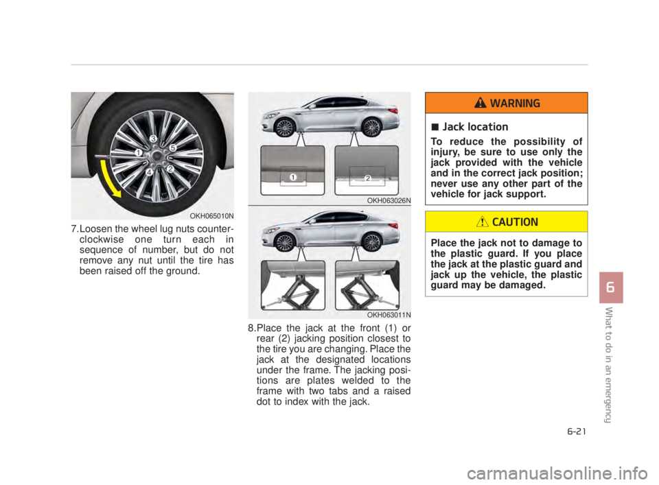 KIA K900 2016  Owners Manual What to do in an emergency
6
6-21
7.Loosen the wheel lug nuts counter-clockwise one turn each in
sequence of number, but do not
remove any nut until the tire has
been raised off the ground.   
8.Place