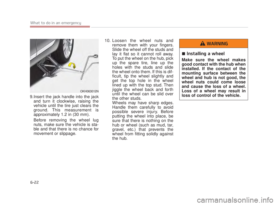 KIA K900 2016  Owners Manual 6-22
What to do in an emergency
9.Insert the jack handle into the jackand turn it clockwise, raising the
vehicle until the tire just clears the
ground. This measurement is
approximately 1.2 in (30 mm)