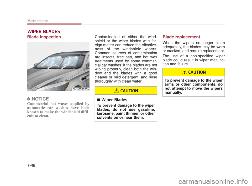 KIA K900 2016 Owners Manual 7-46
Maintenance
WIPER BLADES
Blade inspection
✽NOTICE
Commercial hot waxes applied by
automatic car washes have been
known to make the windshield diffi-
cult to clean.
Contamination of either th KIA K900 2016 Owners Manual 7-46
Maintenance
WIPER BLADES
Blade inspection
✽NOTICE
Commercial hot waxes applied by
automatic car washes have been
known to make the windshield diffi-
cult to clean.
Contamination of either th
