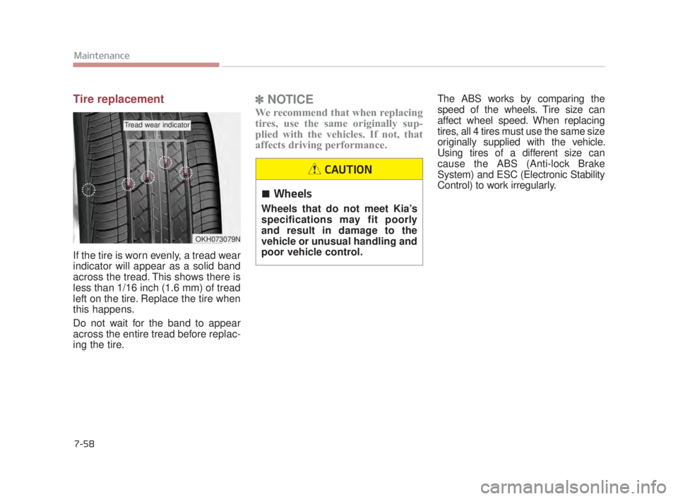 KIA K900 2016 Owners Manual 7-58
Maintenance
Tire replacement
If the tire is worn evenly, a tread wear
indicator will appear as a solid band
across the tread. This shows there is
less than 1/16 inch (1.6 mm) of tread
left on the KIA K900 2016 Owners Manual 7-58
Maintenance
Tire replacement
If the tire is worn evenly, a tread wear
indicator will appear as a solid band
across the tread. This shows there is
less than 1/16 inch (1.6 mm) of tread
left on the