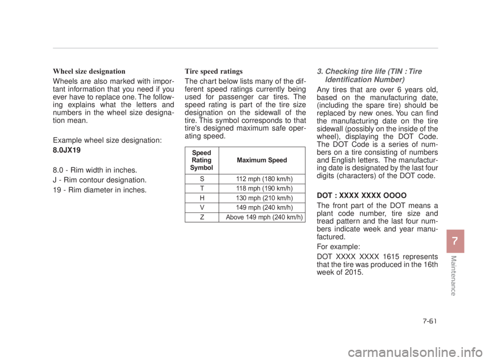 KIA K900 2016 Owners Manual Maintenance
7
7-61
Wheel size designation
Wheels are also marked with impor-
tant information that you need if you
ever have to replace one. The follow-
ing explains what the letters and
numbers in KIA K900 2016 Owners Manual Maintenance
7
7-61
Wheel size designation
Wheels are also marked with impor-
tant information that you need if you
ever have to replace one. The follow-
ing explains what the letters and
numbers in