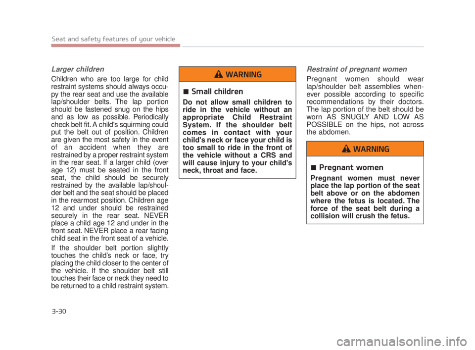 KIA K900 2016  Owners Manual 3-30
Seat and safety features of your vehicle
Larger children
Children who are too large for child
restraint systems should always occu-
py the rear seat and use the available
lap/shoulder belts. The 