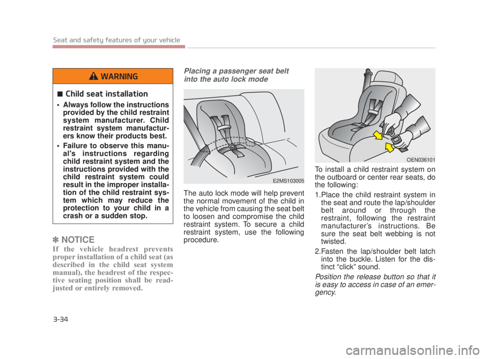 KIA K900 2016 Workshop Manual 3-34
Seat and safety features of your vehicle
✽NOTICE
If the vehicle headrest prevents
proper installation of a child seat (as
described in the child seat system
manual), the headrest of the respec- KIA K900 2016 Workshop Manual 3-34
Seat and safety features of your vehicle
✽NOTICE
If the vehicle headrest prevents
proper installation of a child seat (as
described in the child seat system
manual), the headrest of the respec-