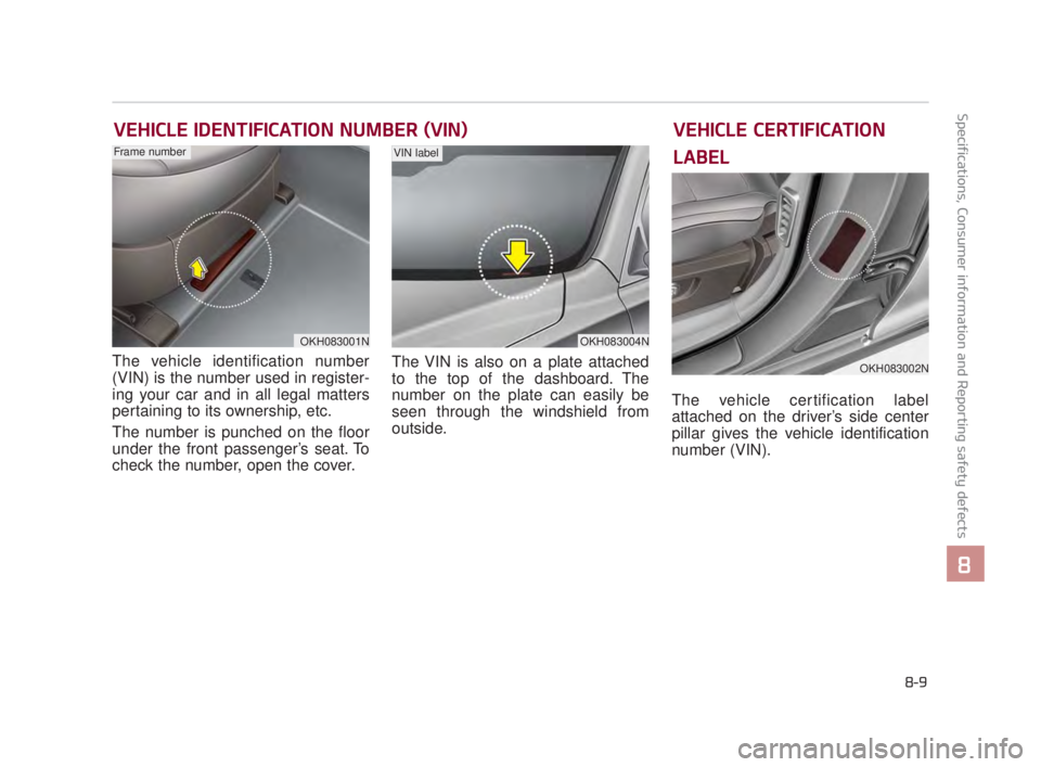 KIA K900 2016 Owners Manual Specifications, Consumer information and Reporting safety defects
8
8-9
VEHICLE IDENTIFICATION NUMBER (VIN)
The vehicle identification number
(VIN) is the number used in register-
ing your car and in KIA K900 2016 Owners Manual Specifications, Consumer information and Reporting safety defects
8
8-9
VEHICLE IDENTIFICATION NUMBER (VIN)
The vehicle identification number
(VIN) is the number used in register-
ing your car and in