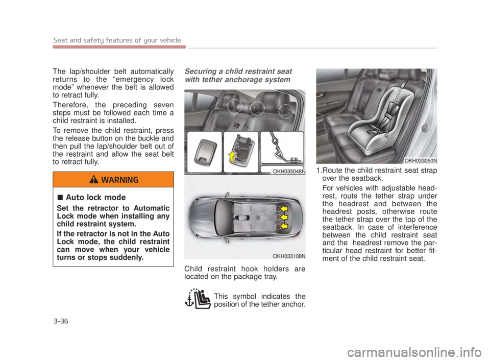 KIA K900 2016 Workshop Manual 3-36
Seat and safety features of your vehicle
The lap/shoulder belt automatically
returns to the “emergency lock
mode” whenever the belt is allowed
to retract fully.
Therefore, the preceding seve KIA K900 2016 Workshop Manual 3-36
Seat and safety features of your vehicle
The lap/shoulder belt automatically
returns to the “emergency lock
mode” whenever the belt is allowed
to retract fully.
Therefore, the preceding seve