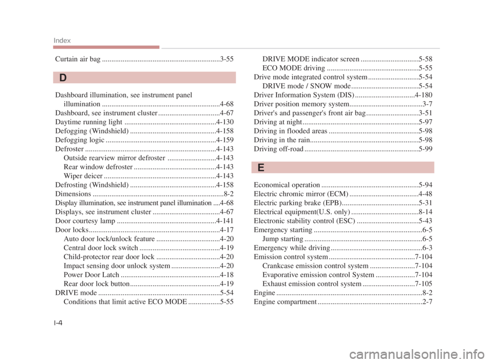 KIA K900 2016  Owners Manual Curtain air bag ...............................................................3-55
Dashboard illumination, see instrument panelillumination ...........................................................