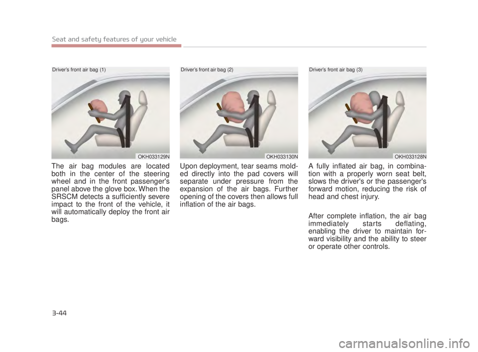 KIA K900 2016 Repair Manual 3-44
Seat and safety features of your vehicle
The air bag modules are located
both in the center of the steering
wheel and in the front passengers
panel above the glove box. When the
SRSCM detects a KIA K900 2016 Repair Manual 3-44
Seat and safety features of your vehicle
The air bag modules are located
both in the center of the steering
wheel and in the front passengers
panel above the glove box. When the
SRSCM detects a