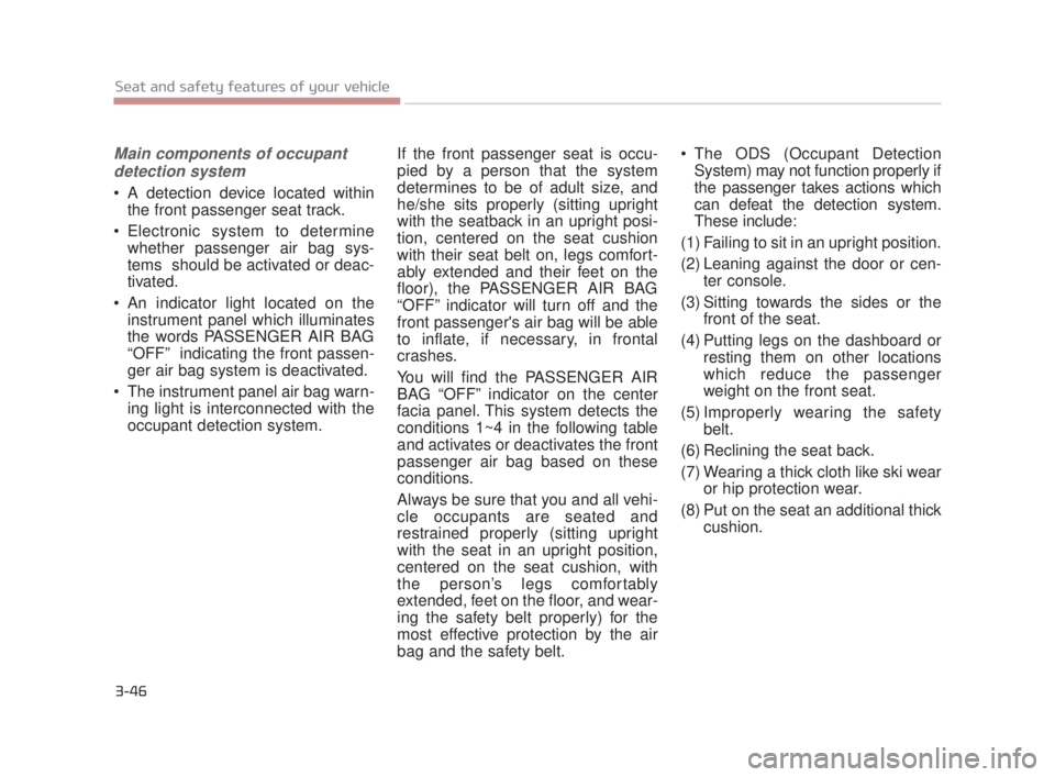 KIA K900 2016  Owners Manual 3-46
Seat and safety features of your vehicle
Main components of occupantdetection system
 A detection device located within the front passenger seat track.
 Electronic system to determine whether pas