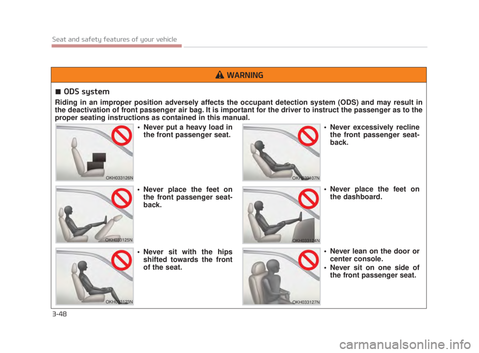 KIA K900 2016 Repair Manual 3-48
Seat and safety features of your vehicle
ODS system
Riding in an improper position adversely affects the occupant detection system (ODS) and may result in
the deactivation of front passenger air KIA K900 2016 Repair Manual 3-48
Seat and safety features of your vehicle
ODS system
Riding in an improper position adversely affects the occupant detection system (ODS) and may result in
the deactivation of front passenger air
