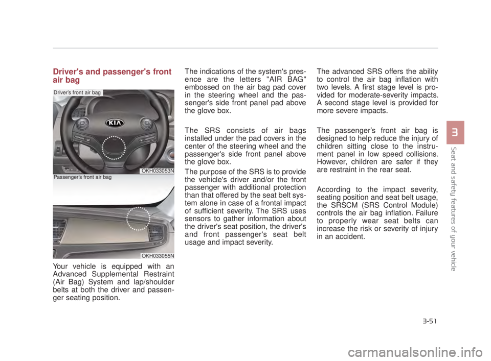 KIA K900 2016 Repair Manual Seat and safety features of your vehicle
3
3-51
Drivers and passengers front
air bag
Your vehicle is equipped with an
Advanced Supplemental Restraint
(Air Bag) System and lap/shoulder
belts at both KIA K900 2016 Repair Manual Seat and safety features of your vehicle
3
3-51
Drivers and passengers front
air bag
Your vehicle is equipped with an
Advanced Supplemental Restraint
(Air Bag) System and lap/shoulder
belts at both