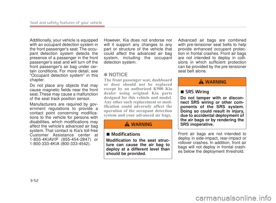 KIA K900 2016  Owners Manual 3-52
Seat and safety features of your vehicle
Additionally, your vehicle is equipped
with an occupant detection system in
the front passengers seat. The occu-
pant detection system detects the
presen