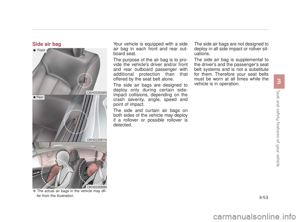 KIA K900 2016 Manual PDF Side air bagYour vehicle is equipped with a side
air bag in each front and rear out-
board seat.
The purpose of the air bag is to pro-
vide the vehicles driver and/or front
and rear outboard passenge KIA K900 2016 Manual PDF Side air bagYour vehicle is equipped with a side
air bag in each front and rear out-
board seat.
The purpose of the air bag is to pro-
vide the vehicles driver and/or front
and rear outboard passenge