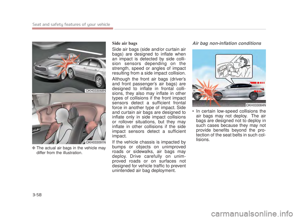 KIA K900 2016  Owners Manual 3-58
Seat and safety features of your vehicle
❈ The actual air bags in the v ehicle ma
 y
differ from the illustration.
Side air bags
Side air bags (side and/or curtain air
bags) are designed to inf