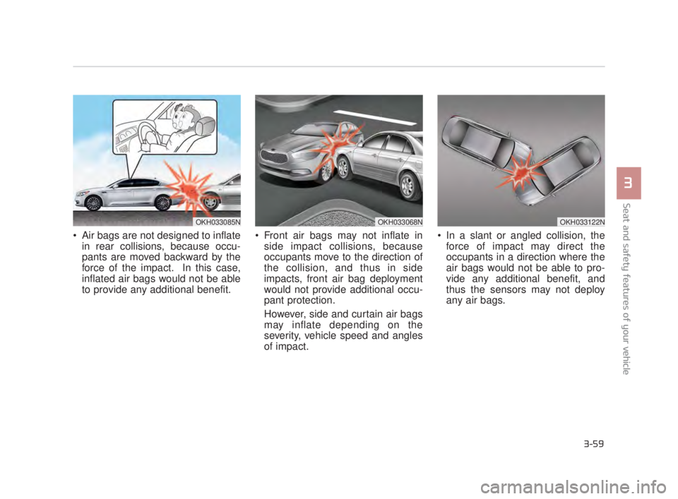 KIA K900 2016 Manual PDF Seat and safety features of your vehicle
3
3-59
Air bags are not designed to inflatein rear collisions, because occu-
pants are moved backward by the
force of the impact. In this case,
inflated air KIA K900 2016 Manual PDF Seat and safety features of your vehicle
3
3-59
Air bags are not designed to inflatein rear collisions, because occu-
pants are moved backward by the
force of the impact. In this case,
inflated air
