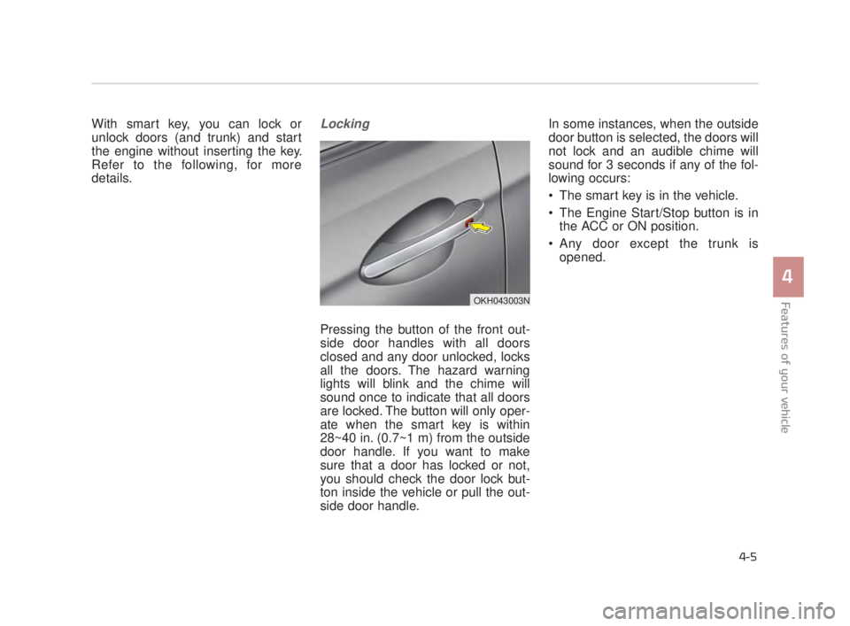 KIA K900 2016 Manual Online With smart key, you can lock or
unlock doors (and trunk) and start
the engine without inserting the key.
Refer to the following, for more
details.Locking
Pressing the button of the front out-
side doo KIA K900 2016 Manual Online With smart key, you can lock or
unlock doors (and trunk) and start
the engine without inserting the key.
Refer to the following, for more
details.Locking
Pressing the button of the front out-
side doo