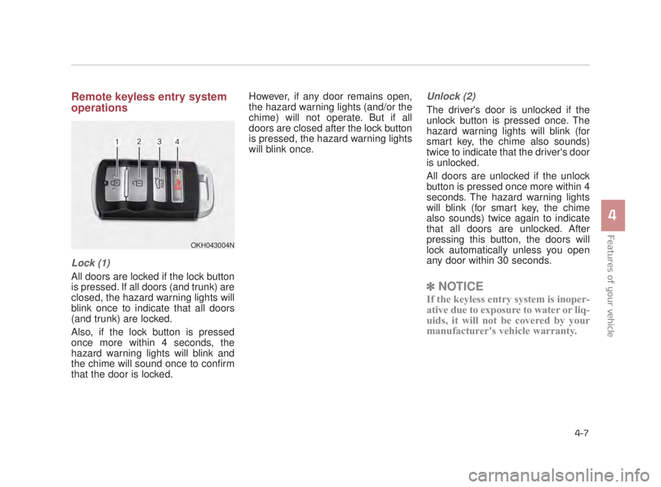 KIA K900 2016 Manual Online Features of your vehicle
4
4-7
Remote keyless entry system
operations
Lock (1)
All doors are locked if the lock button
is pressed. If all doors (and trunk) are
closed, the hazard warning lights will
b KIA K900 2016 Manual Online Features of your vehicle
4
4-7
Remote keyless entry system
operations
Lock (1)
All doors are locked if the lock button
is pressed. If all doors (and trunk) are
closed, the hazard warning lights will
b