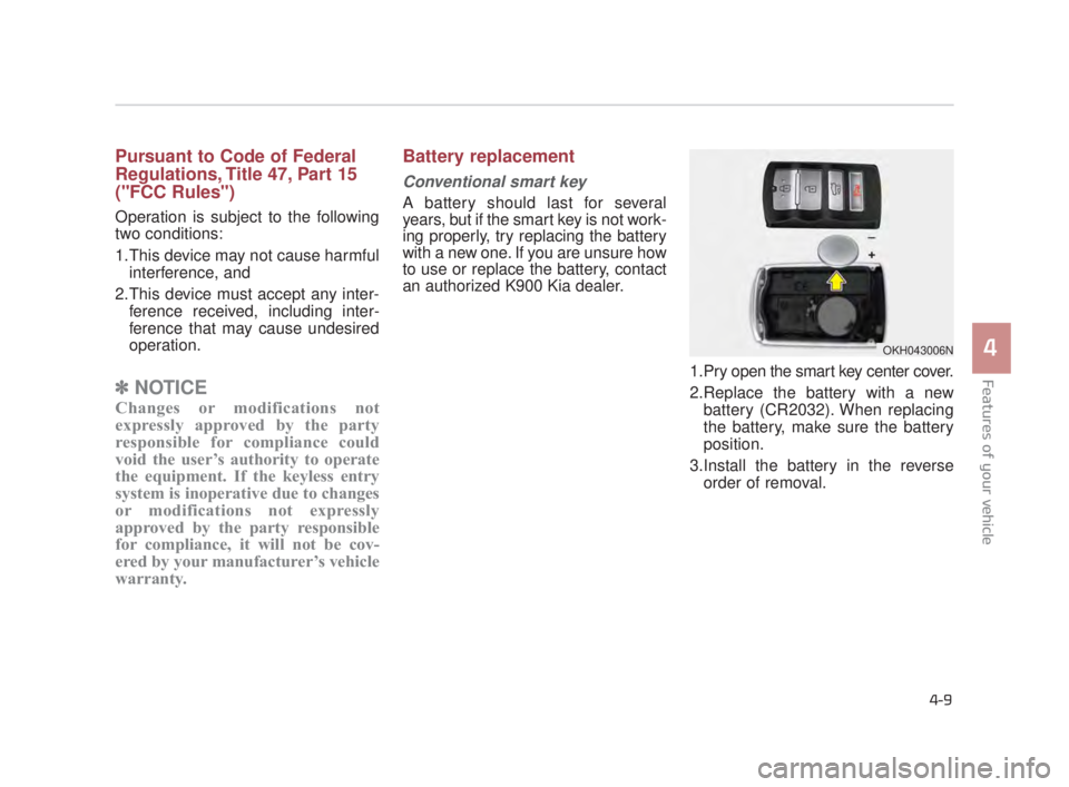 KIA K900 2016 Manual Online Features of your vehicle
4
4-9
Pursuant to Code of Federal
Regulations, Title 47, Part 15
("FCC Rules")
Operation is subject to the following
two conditions:
1.This device may not cause harmfulinterfe KIA K900 2016 Manual Online Features of your vehicle
4
4-9
Pursuant to Code of Federal
Regulations, Title 47, Part 15
("FCC Rules")
Operation is subject to the following
two conditions:
1.This device may not cause harmfulinterfe