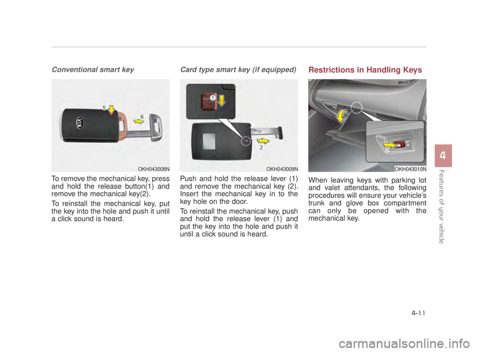 KIA K900 2016 Owners Manual Conventional smart key
To remove the mechanical key, press
and hold the release button(1) and
remove the mechanical key(2).
To reinstall the mechanical key, put
the key into the hole and push it unti KIA K900 2016 Owners Manual Conventional smart key
To remove the mechanical key, press
and hold the release button(1) and
remove the mechanical key(2).
To reinstall the mechanical key, put
the key into the hole and push it unti