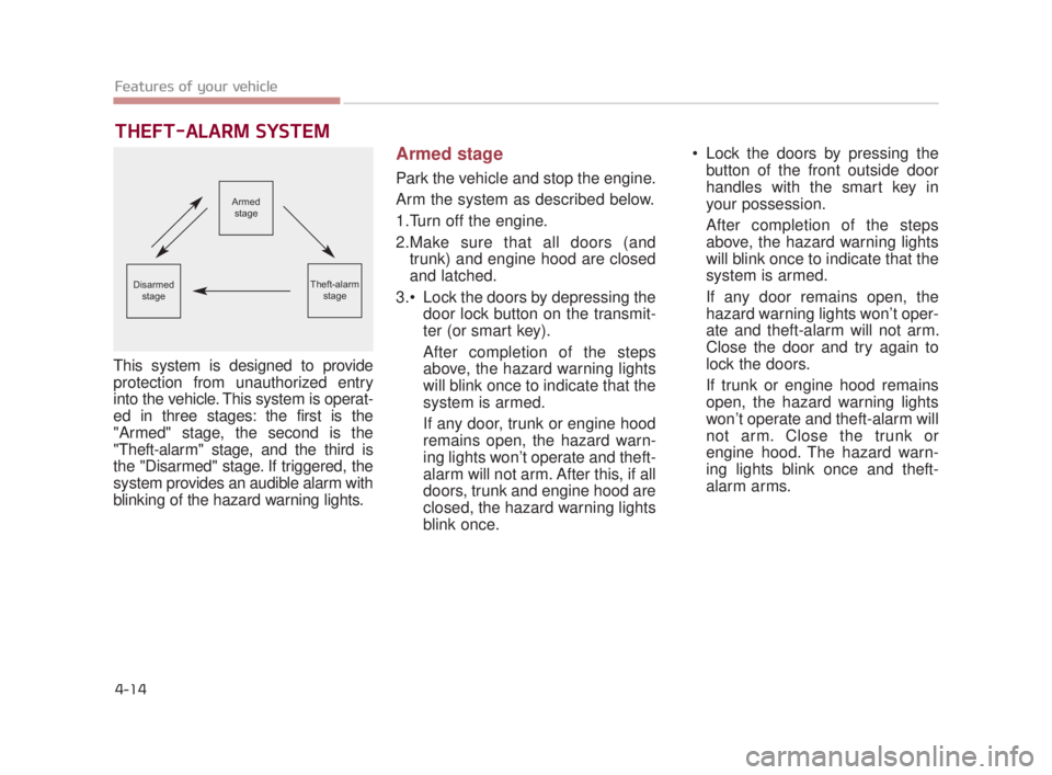 KIA K900 2016 Owners Manual Features of your vehicle
4-14
THEFT-ALARM SYSTEM
This system is designed to provide
protection from unauthorized entry
into the vehicle. This system is operat-
ed in three stages: the first is the
"Ar KIA K900 2016 Owners Manual Features of your vehicle
4-14
THEFT-ALARM SYSTEM
This system is designed to provide
protection from unauthorized entry
into the vehicle. This system is operat-
ed in three stages: the first is the
"Ar