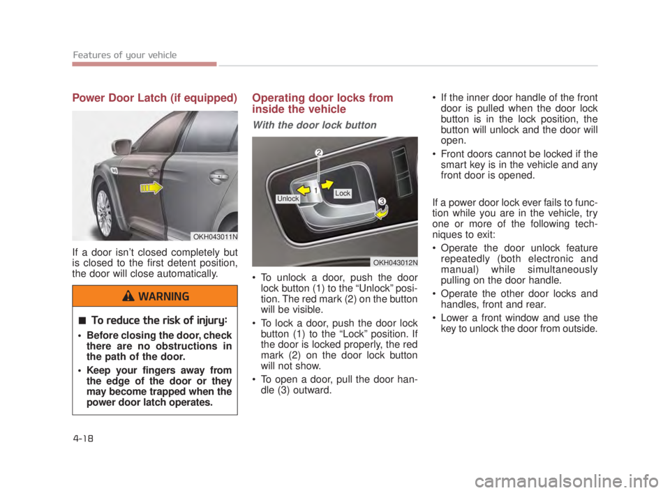 KIA K900 2016 Owners Manual Features of your vehicle
4-18
Power Door Latch (if equipped)
If a door isn’t closed completely but
is closed to the first detent position,
the door will close automatically.
Operating door locks f KIA K900 2016 Owners Manual Features of your vehicle
4-18
Power Door Latch (if equipped)
If a door isn’t closed completely but
is closed to the first detent position,
the door will close automatically.
Operating door locks f