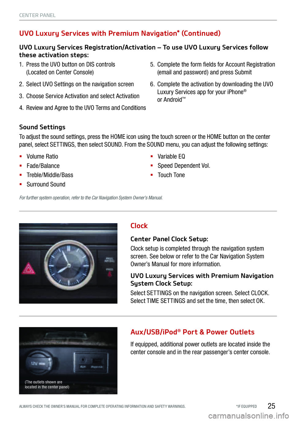 KIA K900 2016 Features and Functions Guide CENTER PA NEL
25*IF EQUIPPED
A LWAYS CHECK THE OWNER’S MANUAL FOR COMPLETE OPERATING INFORMATION AND SAFETY WARNINGS.
Clock
Aux/USB/iPod
® Port \f Power Outlet\b
Center Panel Clock Setup:
KIA K900 2016 Features and Functions Guide CENTER PA NEL
25*IF EQUIPPED
A LWAYS CHECK THE OWNER’S MANUAL FOR COMPLETE OPERATING INFORMATION AND SAFETY WARNINGS.
Clock
Aux/USB/iPod
® Port \f Power Outlet\b
Center Panel Clock Setup:
